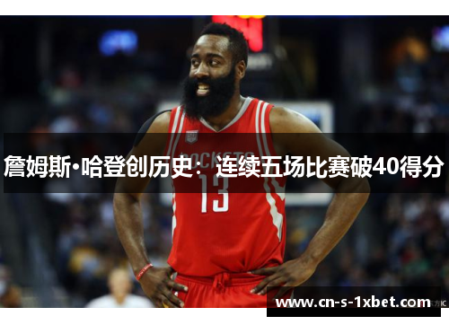 詹姆斯·哈登创历史：连续五场比赛破40得分