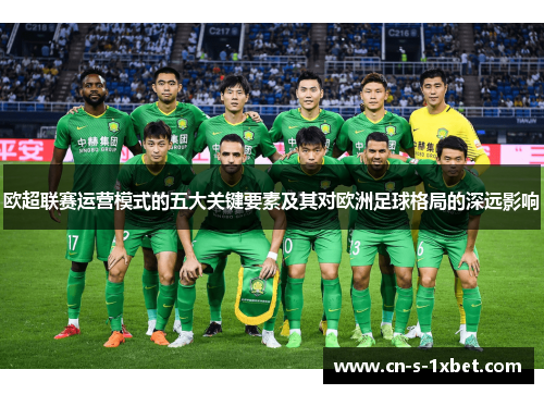 欧超联赛运营模式的五大关键要素及其对欧洲足球格局的深远影响 欧超联赛运营模式的五大关键要素及其对欧洲足球格局的深远影响