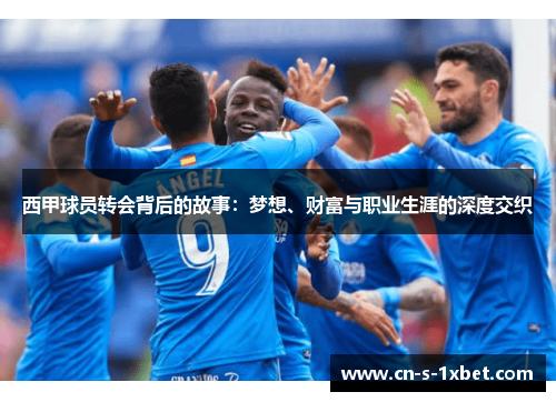 西甲球员转会背后的故事：梦想、财富与职业生涯的深度交织