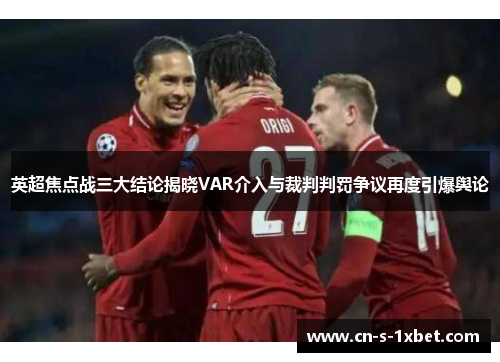 英超焦点战三大结论揭晓VAR介入与裁判判罚争议再度引爆舆论