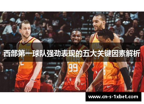 西部第一球队强劲表现的五大关键因素解析