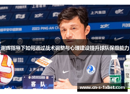 谢晖指导下如何通过战术调整与心理建设提升球队保级能力