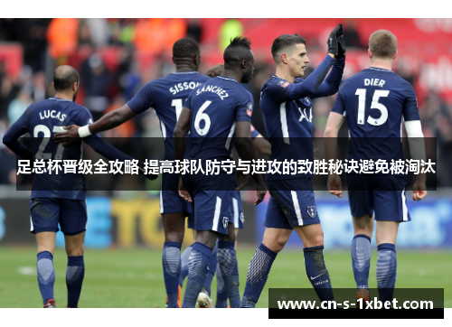足总杯晋级全攻略 提高球队防守与进攻的致胜秘诀避免被淘汰