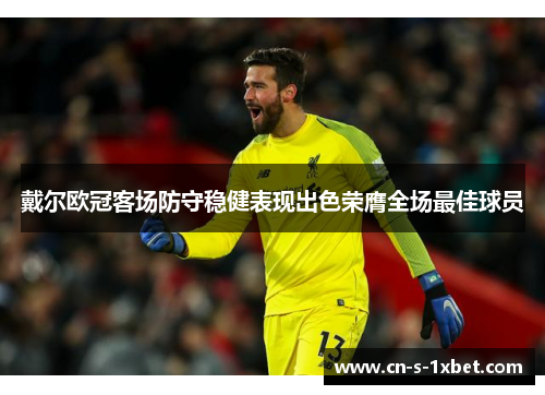 戴尔欧冠客场防守稳健表现出色荣膺全场最佳球员