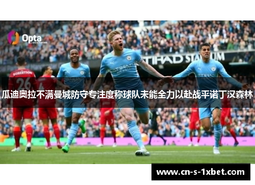 瓜迪奥拉不满曼城防守专注度称球队未能全力以赴战平诺丁汉森林