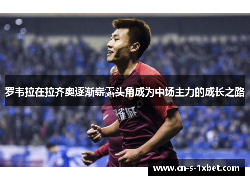 罗韦拉在拉齐奥逐渐崭露头角成为中场主力的成长之路