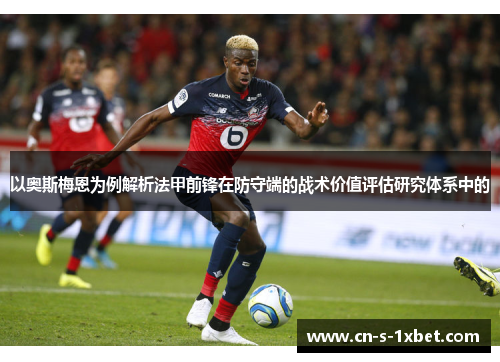 以奥斯梅恩为例解析法甲前锋在防守端的战术价值评估研究体系中的